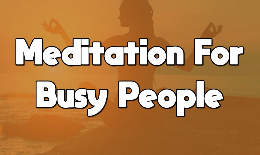 Meditation For Busy People With Little Time To Spare